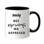 Kubek z dowolnym imieniem "Bez ekspresso ma depresso"