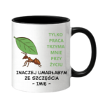 Kubek z dowolnym imieniem "Tylko praca trzyma mnie przy życiu"