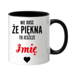 Kubek z dowolnym imieniem "Nie dość że piękna to jeszcze"