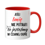 Kubek z dowolnym imieniem "Jeśli nie potrafi to jesteśmy w czarnej dupie"