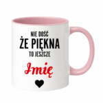Kubek z dowolnym imieniem "Nie dość że piękna to jeszcze"