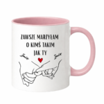 Kubek z dowolnymi imionami "Zawsze marzyłam o kimś takim jak ty"