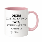 Kubek z dowolnym imieniem "Ojcem zostać łatwo tatą tylko najlepsi potrafią"