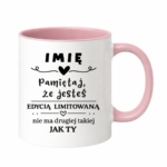 Kubek z dowolnym imieniem "Pamiętaj że jesteś edycją limitowaną"