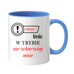 Kubek z dowolnym imieniem "Uwaga- w trybie nie wkurwiaj mnie"
