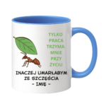 Kubek z dowolnym imieniem "Tylko praca trzyma mnie przy życiu"
