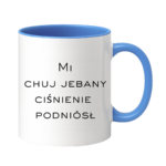 Kubek "Mi chuj jebany ciśnienie podniósł"