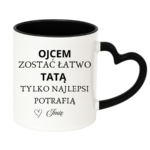 Kubek z dowolnym imieniem "Ojcem zostać łatwo tatą tylko najlepsi potrafią"