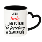 Kubek z dowolnym imieniem "Jeśli nie potrafi to jesteśmy w czarnej dupie"