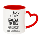 Kubek "A teraz królowa tik toka przysiądzie i się kawy napije"