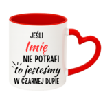 Kubek z dowolnym imieniem "Jeśli nie potrafi to jesteśmy w czarnej dupie"