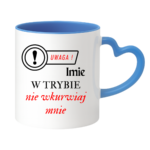 Kubek z dowolnym imieniem "Uwaga- w trybie nie wkurwiaj mnie"