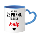 Kubek z dowolnym imieniem "Nie dość że piękna to jeszcze"