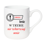 Kubek z dowolnym imieniem "Uwaga- w trybie nie wkurwiaj mnie"