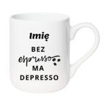 Kubek z dowolnym imieniem "Bez ekspresso ma depresso"