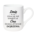 Kubek z dowolnym imieniem "Ona się nie starzeje"