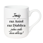 Kubek z dowolnym imieniem "Raz anioł, raz diablica- jedno ciało dwa oblicza"