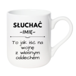 Kubek z dowolnym imieniem "Słuchać ... to jak iść na wojnę z własnym oddechem"