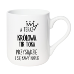 Kubek "A teraz królowa tik toka przysiądzie i się kawy napije"