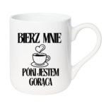 Kubek "Bierz mnie póki jestem gorąca"