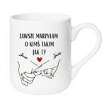 Kubek z dowolnymi imionami "Zawsze marzyłam o kimś takim jak ty"