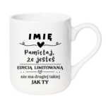 Kubek z dowolnym imieniem "Pamiętaj że jesteś edycją limitowaną"