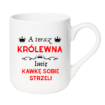 Kubek z dowolnym imieniem "A teraz królewna kawkę sobie strzeli"