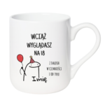 Kubek z dowolnym imieniem "Wciąż wyglądasz na 18"