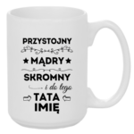 Kubek z dowolnym imieniem taty "Przystojny, mądry, skromny"