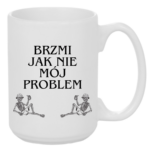 Kubek "Brzmi jak nie mój problem"