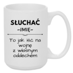 Kubek z dowolnym imieniem "Słuchać ... to jak iść na wojnę z własnym oddechem"