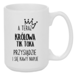 Kubek "A teraz królowa tik toka przysiądzie i się kawy napije"