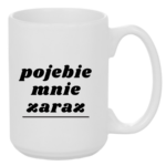 Kubek "Pojebie mnie zaraz"
