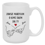 Kubek z dowolnymi imionami "Zawsze marzyłam o kimś takim jak ty"