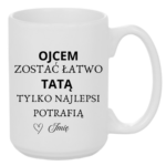 Kubek z dowolnym imieniem "Ojcem zostać łatwo tatą tylko najlepsi potrafią"