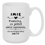 Kubek z dowolnym imieniem "Pamiętaj że jesteś edycją limitowaną"
