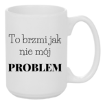 Kubek "To brzmi jak nie mój problem"