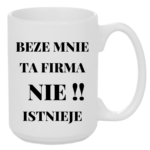 Kubek "Beze mnie ta firma nie istnieje"