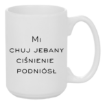 Kubek "Mi chuj jebany ciśnienie podniósł"
