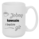 Kubek "Jebnę kawusie i będzie git"