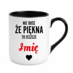 Kubek z dowolnym imieniem "Nie dość że piękna to jeszcze"