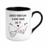 Kubek z dowolnymi imionami "Zawsze marzyłam o kimś takim jak ty"