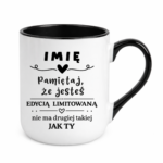 Kubek z dowolnym imieniem "Pamiętaj że jesteś edycją limitowaną"