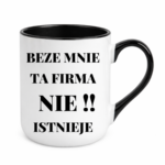Kubek "Beze mnie ta firma nie istnieje"