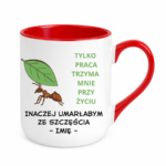 Kubek z dowolnym imieniem "Tylko praca trzyma mnie przy życiu"