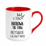 Kubek "A teraz królowa tik toka przysiądzie i się kawy napije"