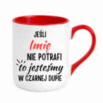 Kubek z dowolnym imieniem "Jeśli nie potrafi to jesteśmy w czarnej dupie"