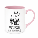 Kubek "A teraz królowa tik toka przysiądzie i się kawy napije"