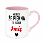 Kubek z dowolnym imieniem "Nie dość że piękna to jeszcze"