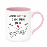 Kubek z dowolnymi imionami "Zawsze marzyłam o kimś takim jak ty"